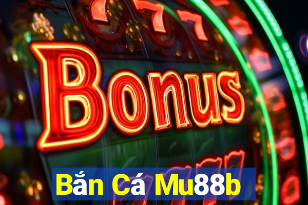 Bắn Cá Mu88b