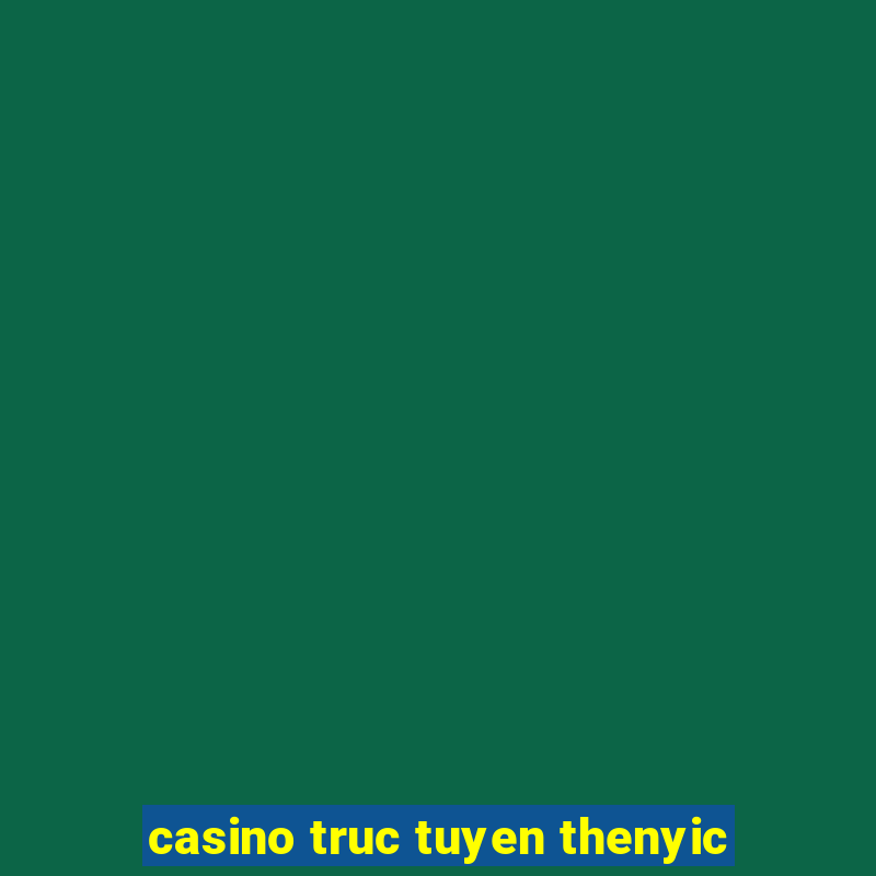 casino truc tuyen thenyic