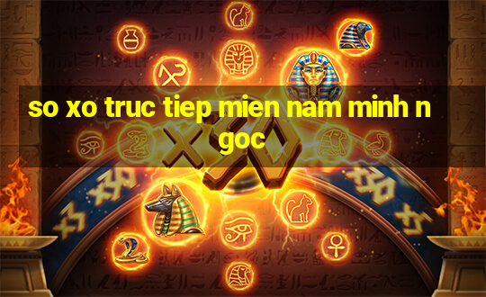 so xo truc tiep mien nam minh ngoc