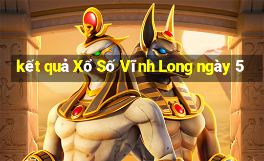 kết quả Xổ Số Vĩnh Long ngày 5