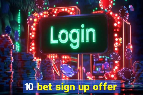 10 bet sign up offer