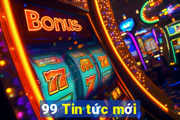 99 Tin tức mới