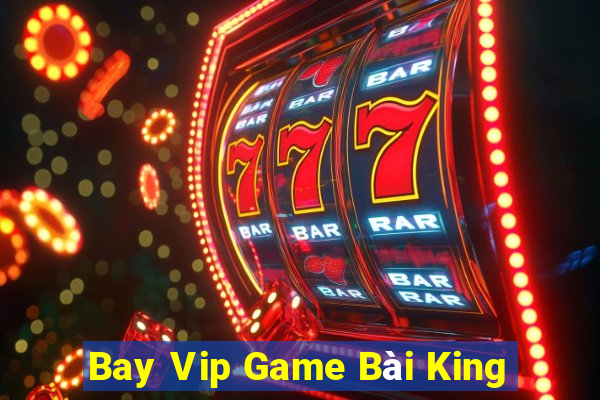 Bay Vip Game Bài King