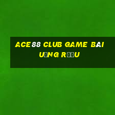 Ace88 Club Game Bài Uống Rượu