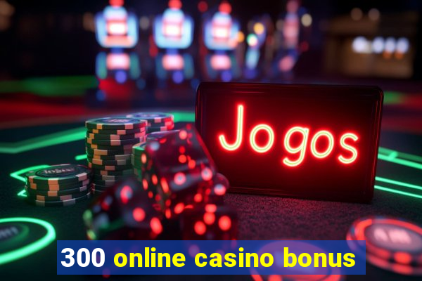 300 online casino bonus