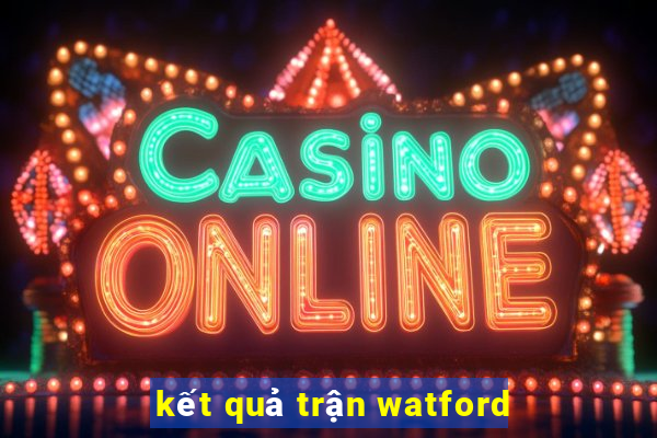 kết quả trận watford