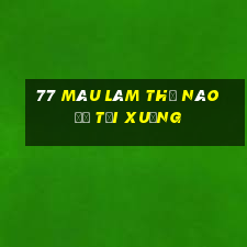 77 màu Làm thế nào để tải xuống