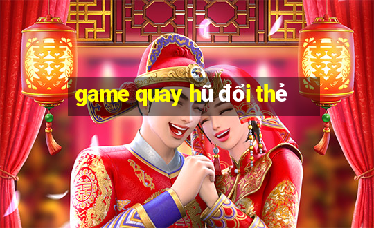 game quay hũ đổi thẻ