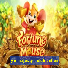 yo majesty   club action