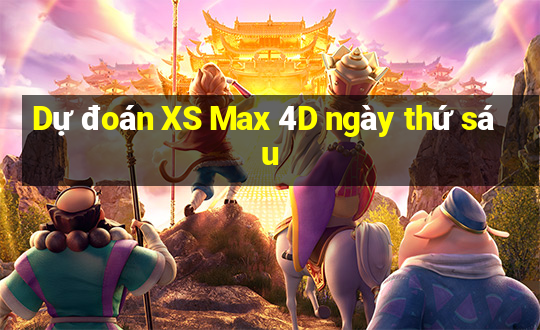 Dự đoán XS Max 4D ngày thứ sáu