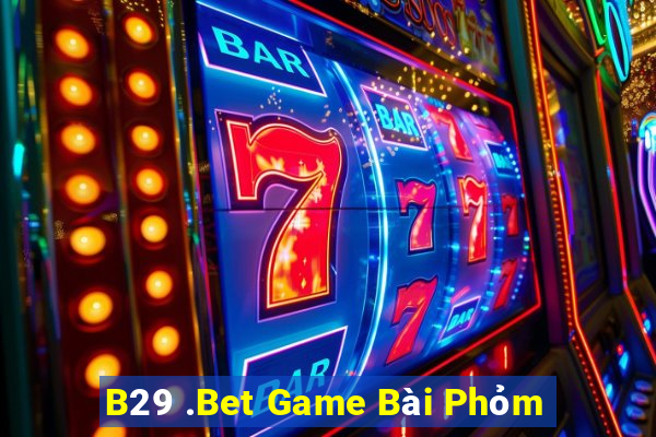 B29 .Bet Game Bài Phỏm