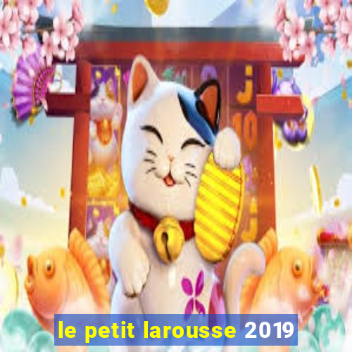 le petit larousse 2019