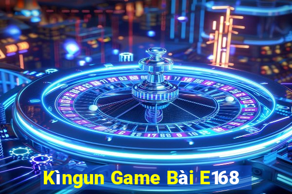 Kìngun Game Bài E168