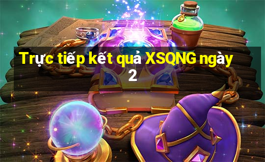 Trực tiếp kết quả XSQNG ngày 2