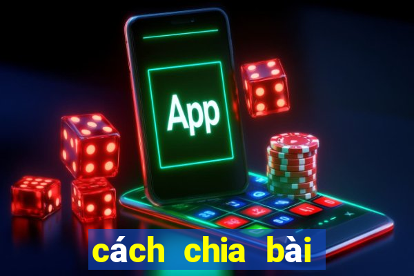 cách chia bài đánh chắn