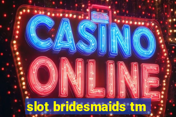 slot bridesmaids tm