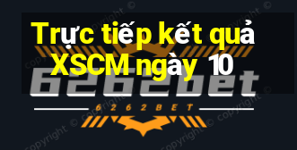 Trực tiếp kết quả XSCM ngày 10