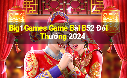 Big1 Games Game Bài B52 Đổi Thưởng 2024