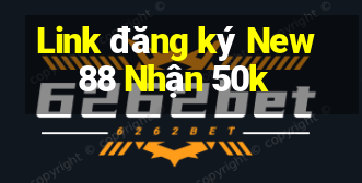 Link đăng ký New88 Nhận 50k