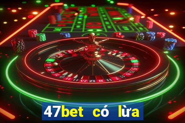 47bet có lừa đảo không