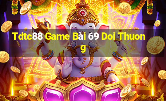 Tdtc88 Game Bài 69 Doi Thuong