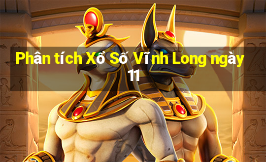 Phân tích Xổ Số Vĩnh Long ngày 11