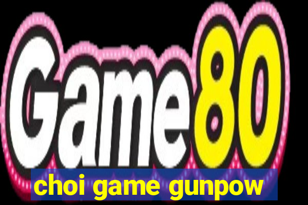 choi game gunpow