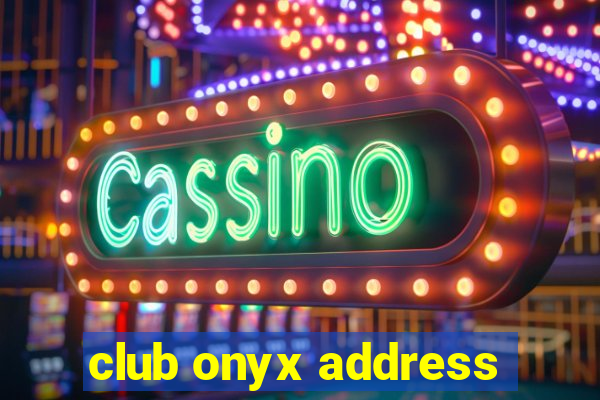 club onyx address