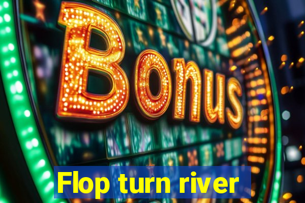 Flop turn river