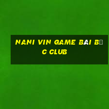 Nani Vin Game Bài Bốc Club