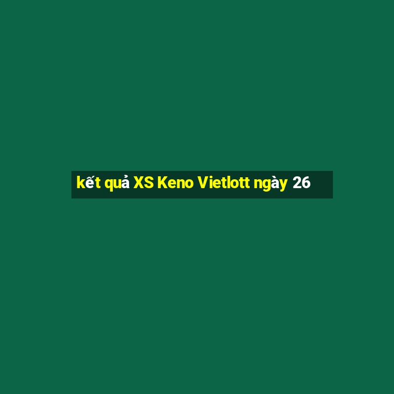 kết quả XS Keno Vietlott ngày 26