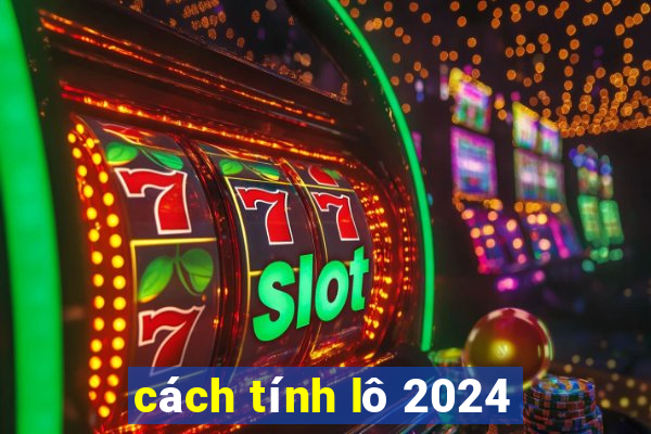 cách tính lô 2024