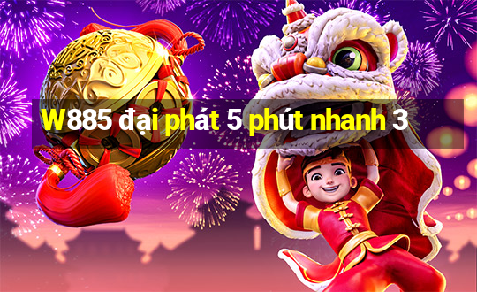 W885 đại phát 5 phút nhanh 3