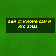 Bàn cờ không cân nhắc 20188