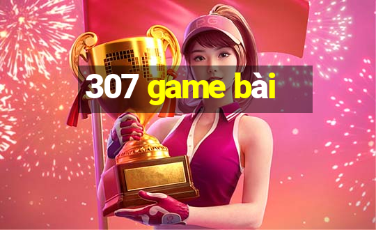 307 game bài