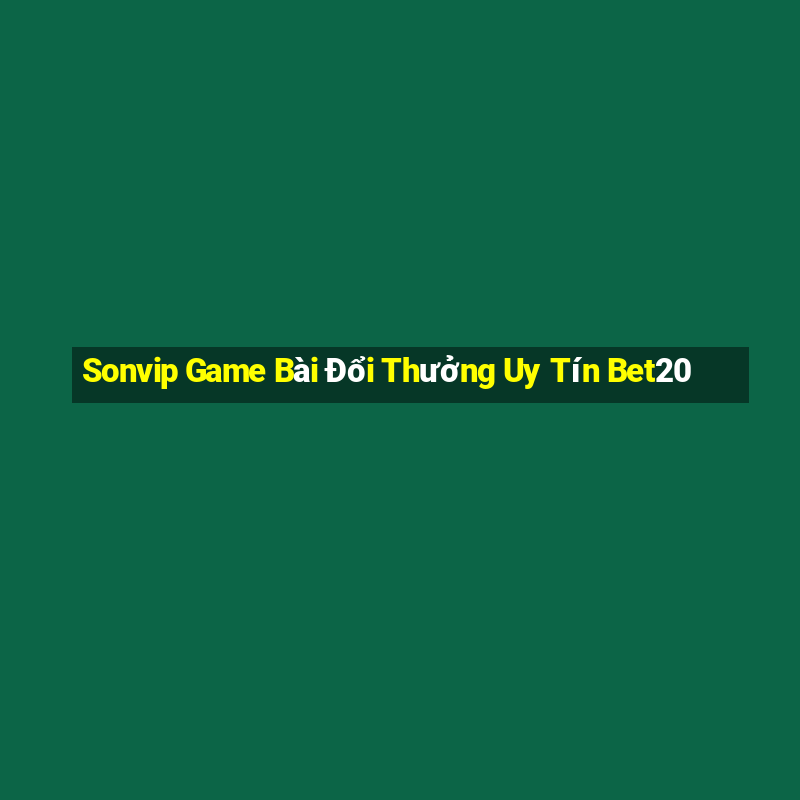 Sonvip Game Bài Đổi Thưởng Uy Tín Bet20