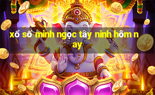 xổ số minh ngọc tây ninh hôm nay