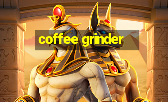 coffee grinder