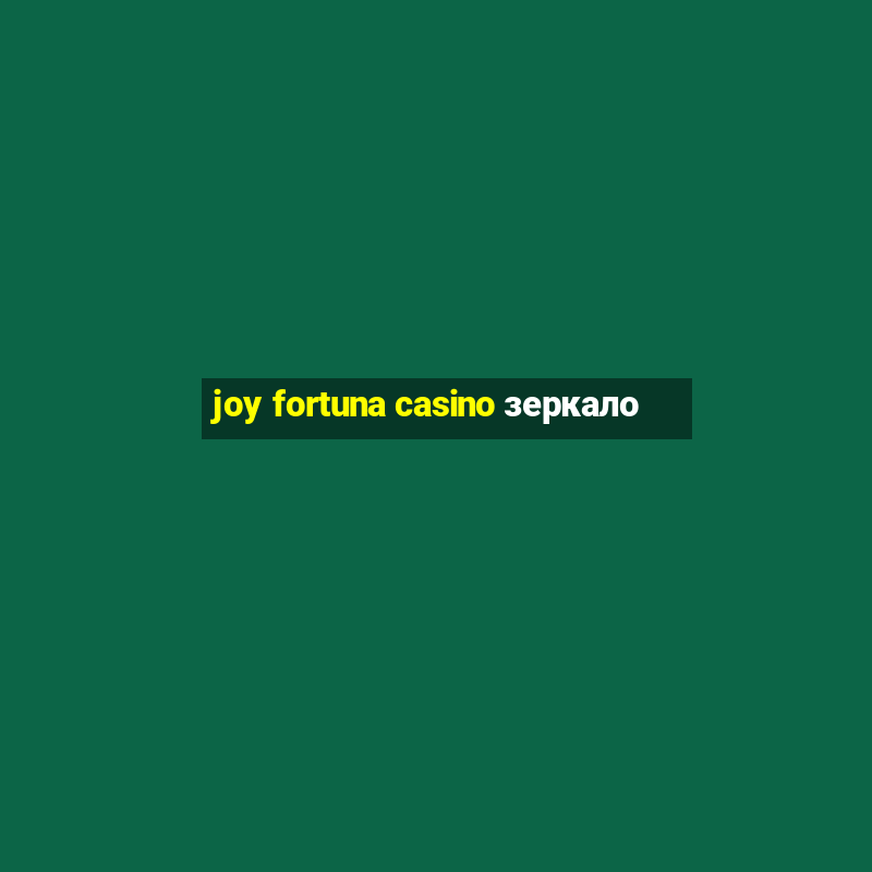 joy fortuna casino зеркало