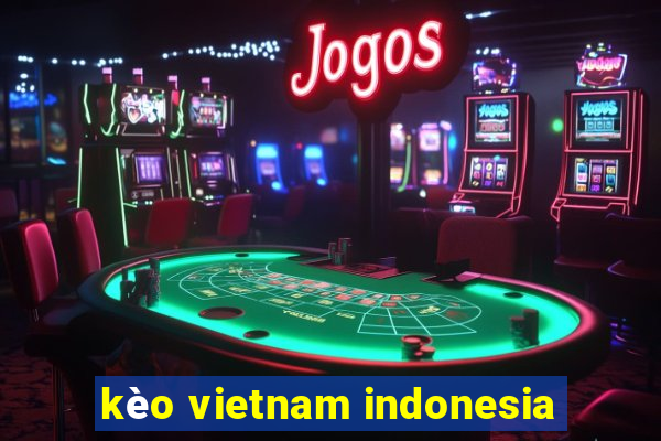 kèo vietnam indonesia