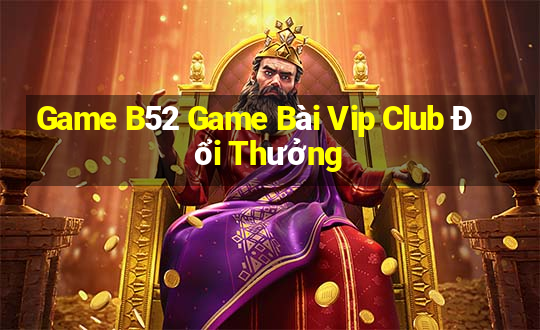 Game B52 Game Bài Vip Club Đổi Thưởng