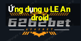 Ứng dụng u LE Android