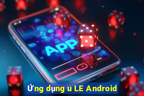 Ứng dụng u LE Android