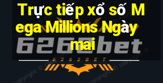 Trực tiếp xổ số Mega Millions Ngày mai