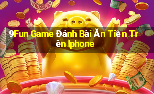 9Fun Game Đánh Bài Ăn Tiền Trên Iphone