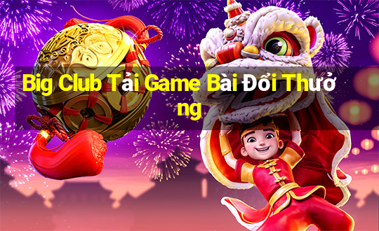 Big Club Tải Game Bài Đổi Thưởng