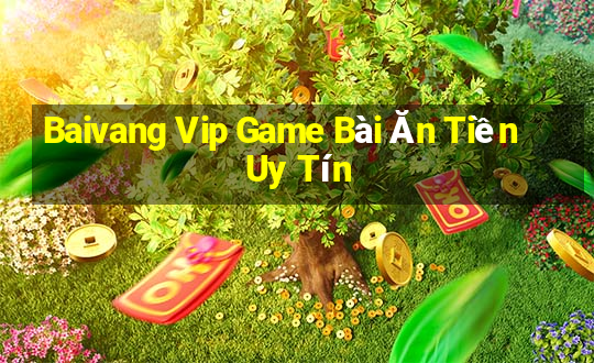 Baivang Vip Game Bài Ăn Tiền Uy Tín