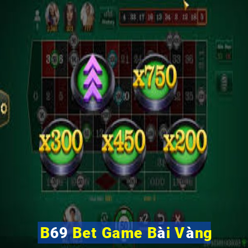 B69 Bet Game Bài Vàng