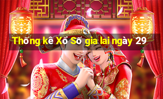 Thống kê Xổ Số gia lai ngày 29