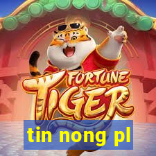 tin nong pl